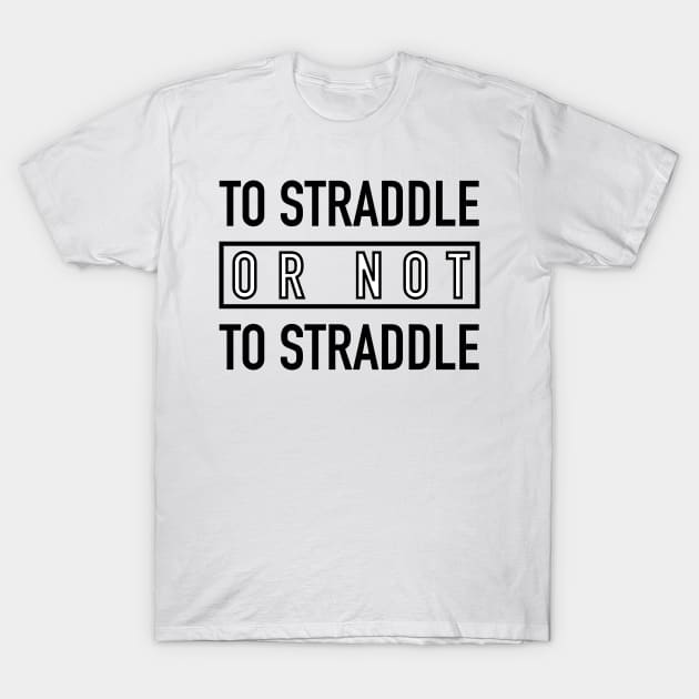 Straddle T-Shirt by SuitedApparel